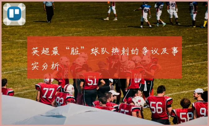 英超最“脏”球队热刺的争议及事实分析