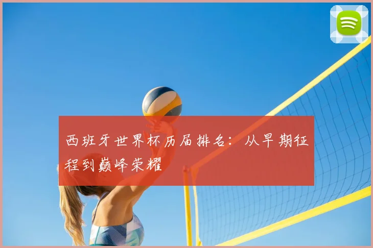 西班牙世界杯历届排名：从早期征程到巅峰荣耀